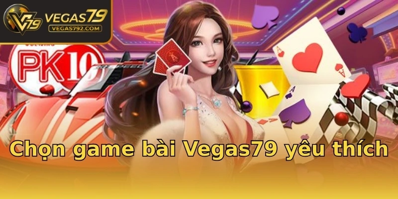 Chọn game bài Vegas79 yêu thích